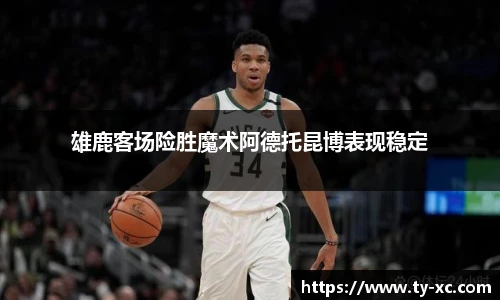 雄鹿客场险胜魔术阿德托昆博表现稳定