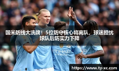 国米防线大洗牌！5位防守核心将离队，球迷担忧球队后防实力下降