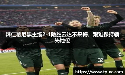 拜仁慕尼黑主场2-1险胜云达不来梅，艰难保持领先地位